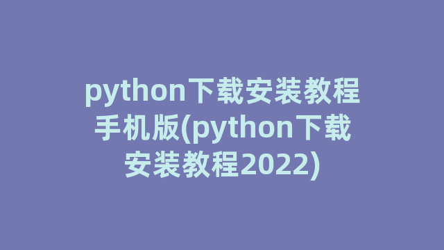 python下载安装教程手机版(python下载安装教程2022)