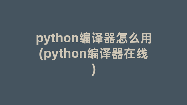 python编译器怎么用(python编译器在线)