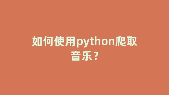 如何使用python爬取音乐？