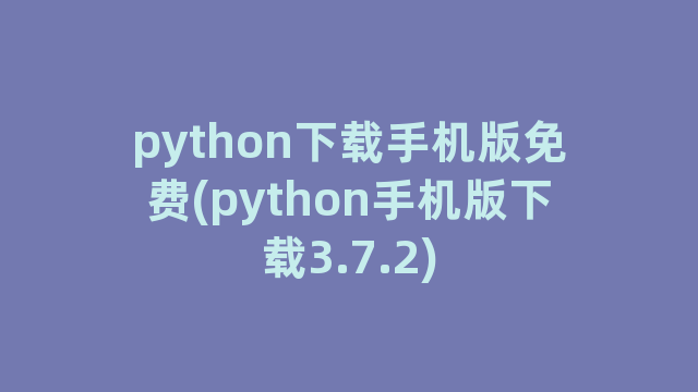 python下载手机版免费(python手机版下载3.7.2) python下载手机版免费(python手机版下载3.7.2)