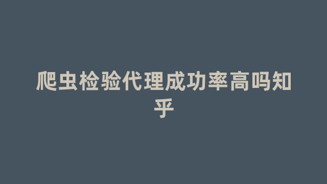 爬虫检验代理成功率高吗知乎