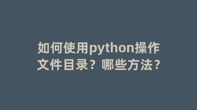 如何使用python操作文件目录？哪些方法？