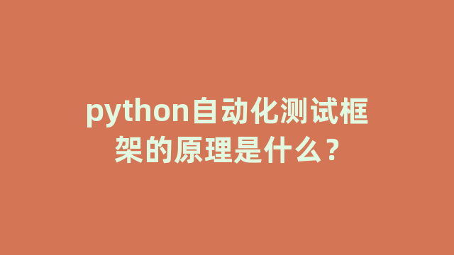 python自动化测试框架的原理是什么？
