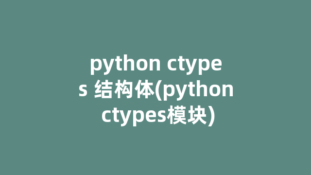 python ctypes 结构体(python ctypes模块)