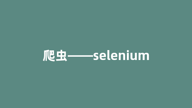 爬虫——selenium 爬虫——selenium