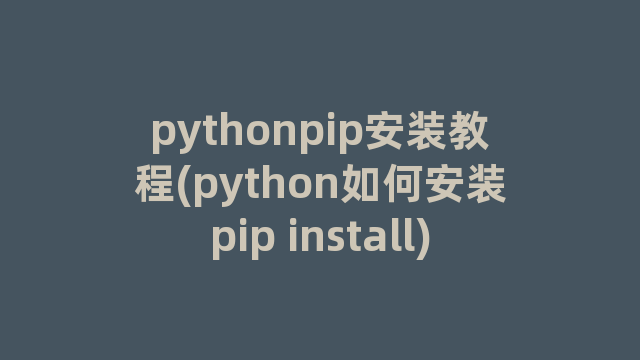 pythonpip安装教程(python如何安装pip install)