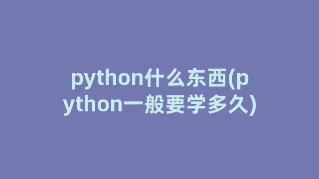 python什么东西(python一般要学多久)