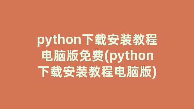 python下载安装教程电脑版免费(python下载安装教程电脑版)