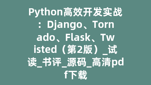 Python高效开发实战：Django、Tornado、Flask、Twisted（第2版）_试读_书评_源码_高清pdf下载