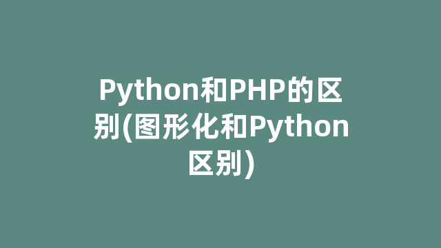 Python和PHP的区别(图形化和Python区别)