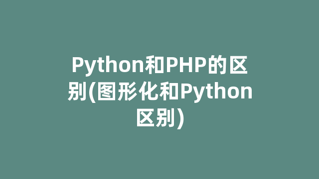 Python和PHP的区别(图形化和Python区别) Python和PHP的区别(图形化和Python区别)
