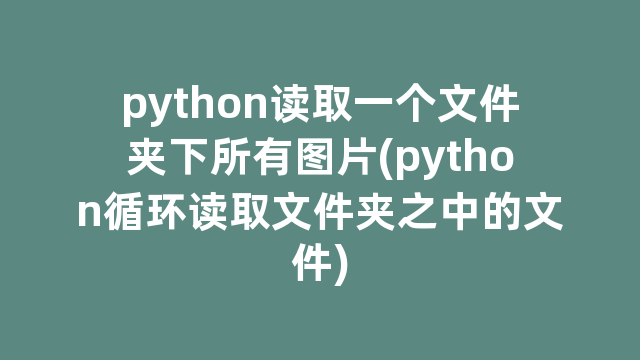 python读取一个文件夹下所有图片(python循环读取文件夹之中的文件)