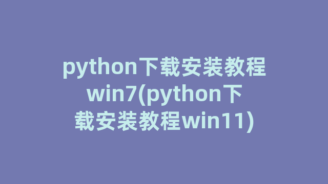 python下载安装教程win7(python下载安装教程win11)