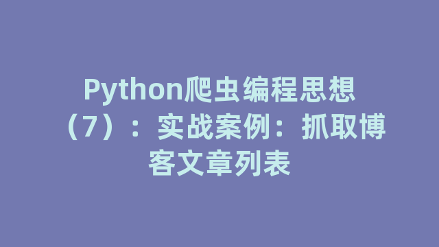 Python爬虫编程思想（7）：实战案例：抓取博客文章列表