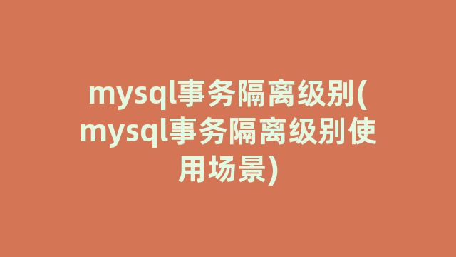 mysql事务隔离级别(mysql事务隔离级别使用场景)