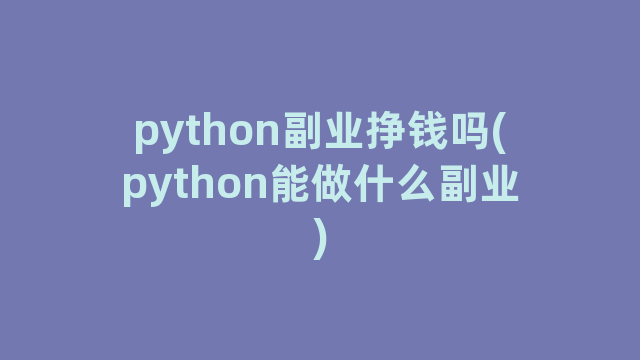 python副业挣钱吗(python能做什么副业)