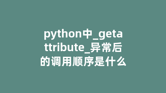 python中_getattribute_异常后的调用顺序是什么