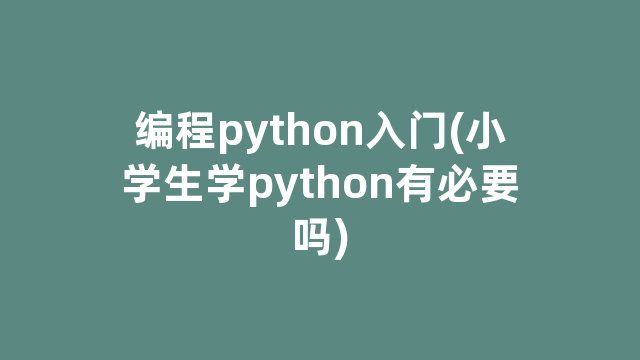 编程python入门(小学生学python有必要吗)