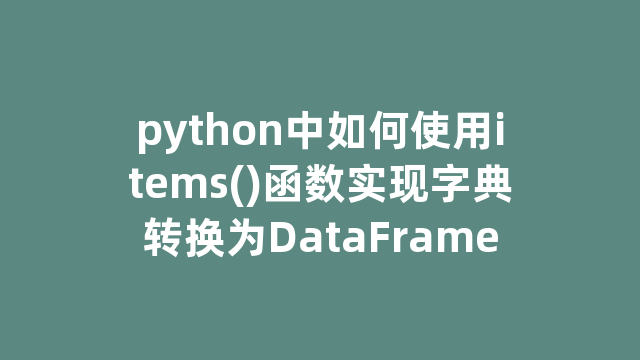 python中如何使用items()函数实现字典转换为DataFrame