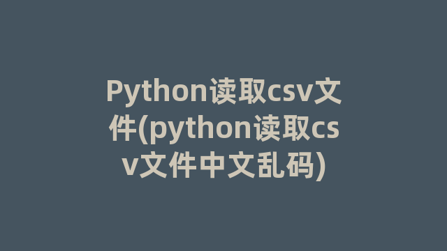 Python读取csv文件(python读取csv文件中文乱码)
