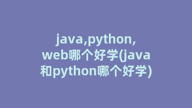 java,python,web哪个好学(java和python哪个好学)
