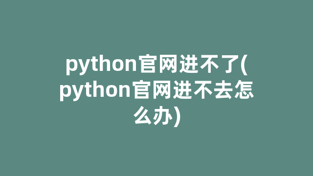 python官网进不了(python官网进不去怎么办)