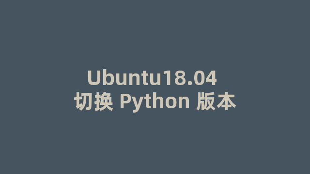 Ubuntu18.04 切换 Python 版本