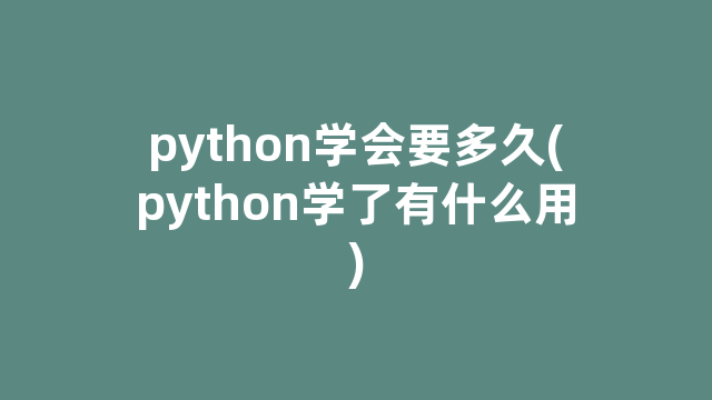 python学会要多久(python学了有什么用)