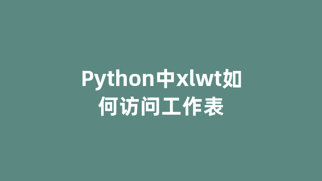 Python中xlwt如何访问工作表