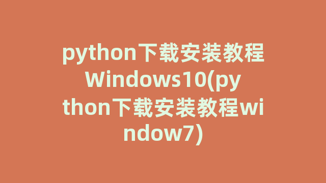 python下载安装教程Windows10(python下载安装教程window7)