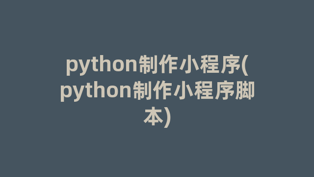 python制作小程序(python制作小程序脚本)