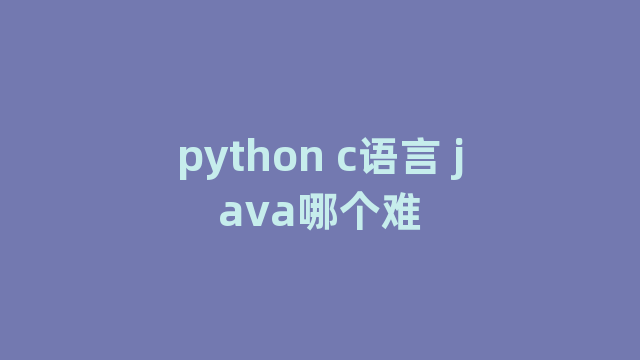 python c语言 java哪个难
