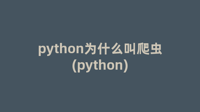 python为什么叫爬虫(python)