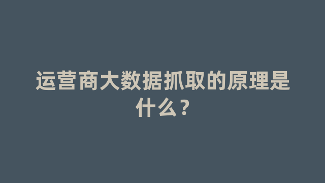 运营商大数据抓取的原理是什么？