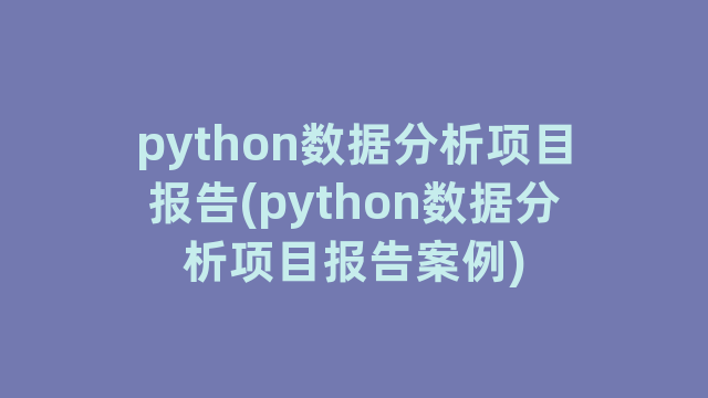 python数据分析项目报告(python数据分析项目报告案例)