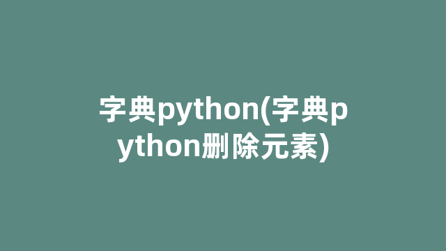 字典python(字典python删除元素)