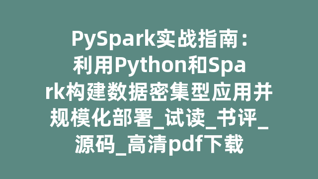 PySpark实战指南：利用Python和Spark构建数据密集型应用并规模化部署_试读_书评_源码_高清pdf下载