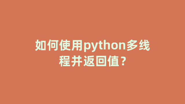 如何使用python多线程并返回值？