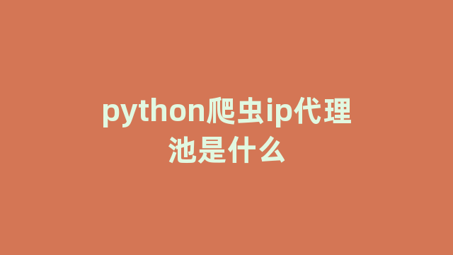 python爬虫ip代理池是什么