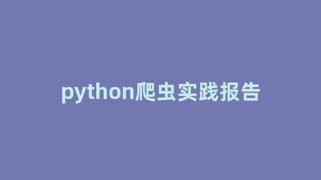 python爬虫实践报告 python爬虫实践报告