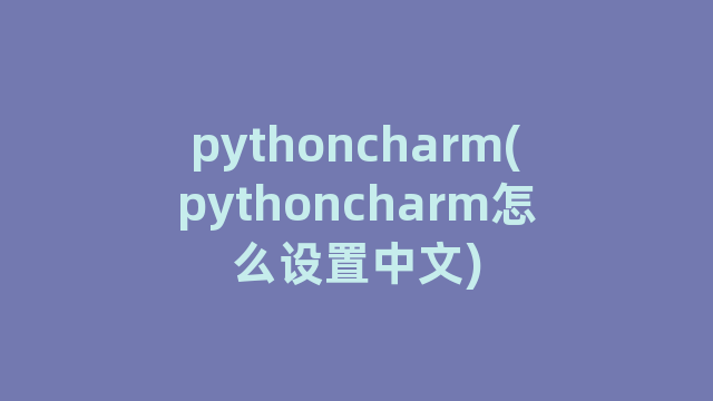 pythoncharm(pythoncharm怎么设置中文)