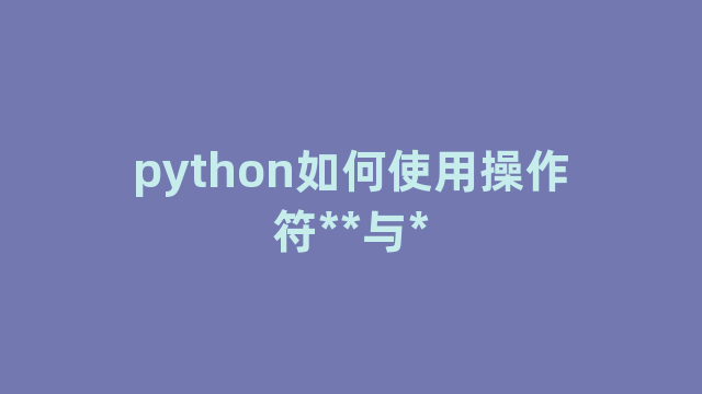 python如何使用操作符**与*