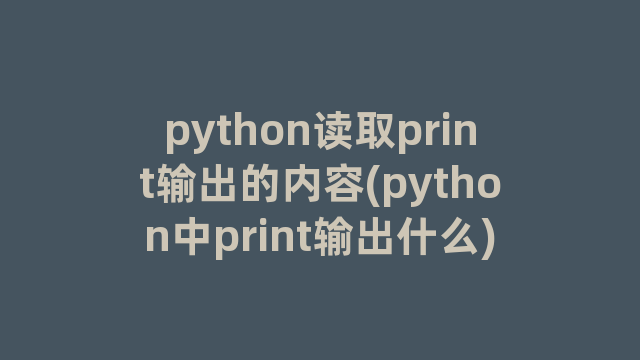 python读取print输出的内容(python中print输出什么)
