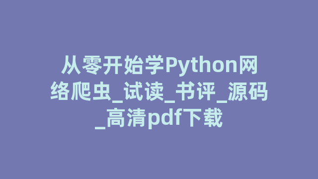 从零开始学Python网络爬虫_试读_书评_源码_高清pdf下载