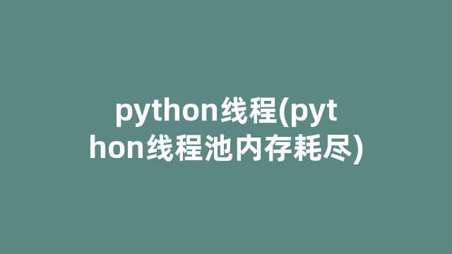 python线程(python线程池内存耗尽)