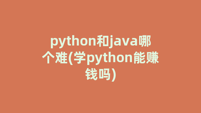python和java哪个难(学python能赚钱吗)