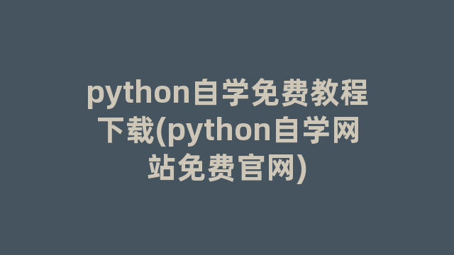 python自学免费教程下载(python自学网站免费官网)