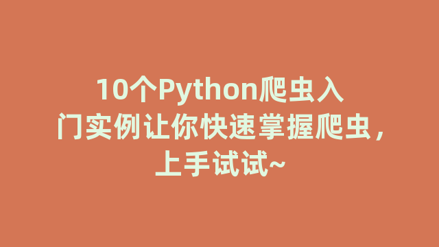 10个Python爬虫入门实例让你快速掌握爬虫，上手试试~