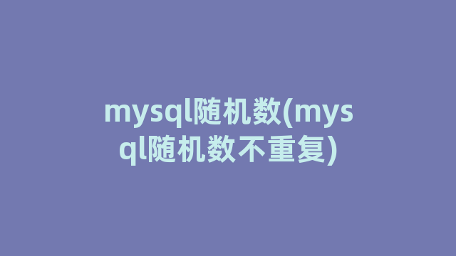 mysql随机数(mysql随机数不重复)
