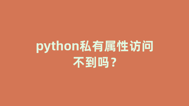 python私有属性访问不到吗? python私有属性访问不到吗?